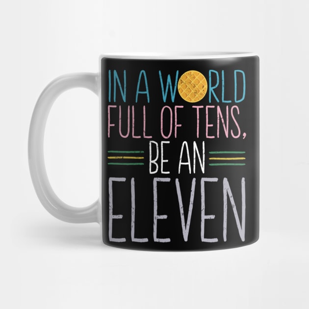 In a world full of tens, be an Eleven by NinthStreetShirts